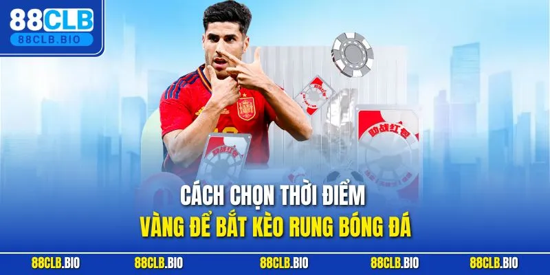 Cách chọn thời điểm vàng để bắt kèo rung bóng đá