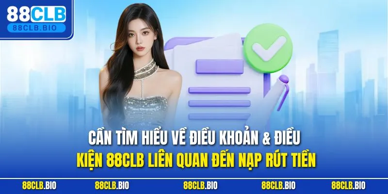 Cần tìm hiểu về điều khoản & điều kiện 88CLB liên quan đến nạp rút tiền
