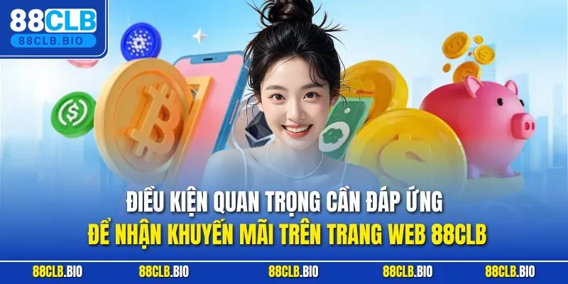 Điều kiện quan trọng cần đáp ứng để nhận khuyến mãi trên trang web 88CLB