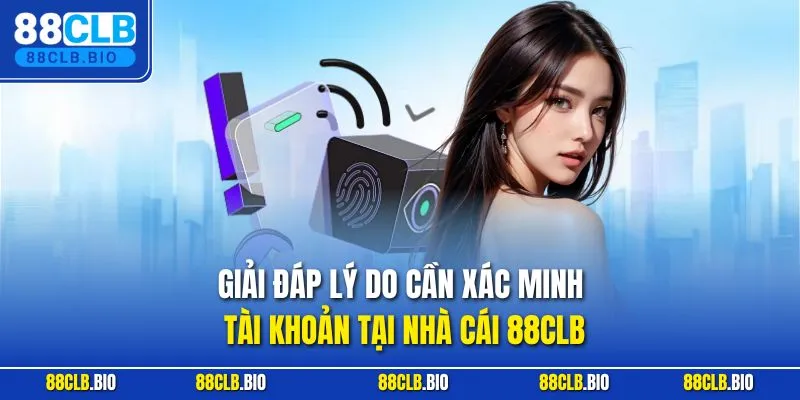 Giải đáp lý do cần xác minh tài khoản tại nhà cái 88CLB