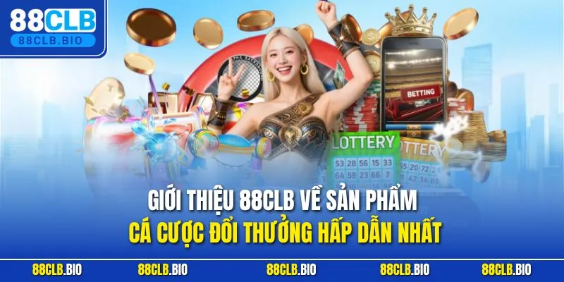 Giới thiệu 88CLB về sản phẩm cá cược đổi thưởng hấp dẫn nhất 