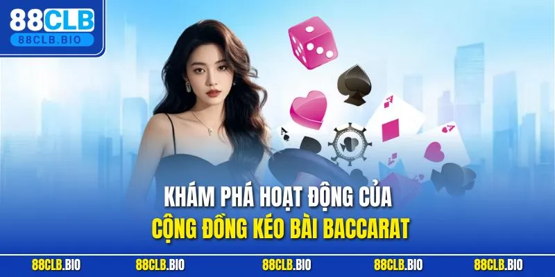 Khám phá hoạt động của cộng đồng kéo bài Baccarat