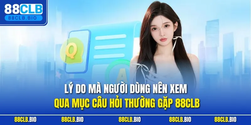 Lý do mà người dùng nên xem qua mục câu hỏi thường gặp 88CLB