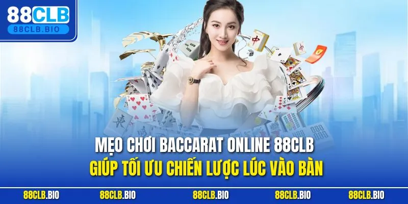 Mẹo chơi baccarat online 88CLB giúp tối ưu chiến lược lúc vào bàn