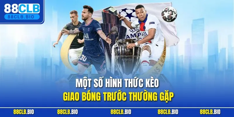 Một số hình thức kèo giao bóng trước thường gặp