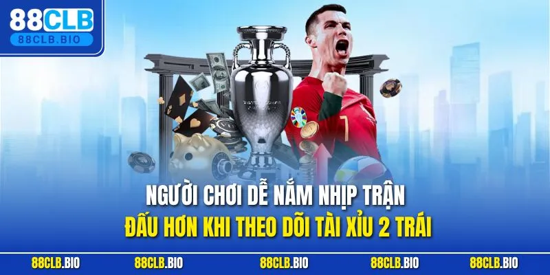 Người chơi dễ nắm nhịp trận đấu hơn khi theo dõi tài xỉu 2 trái