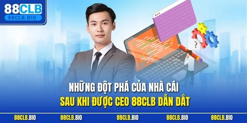 Những đột phá của nhà cái sau khi được CEO 88CLB dẫn dắt