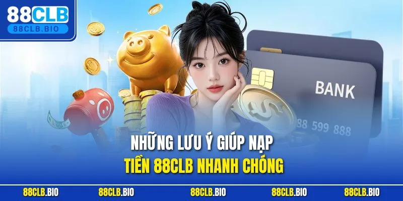 Những lưu ý giúp nạp tiền 88CLB nhanh chóng